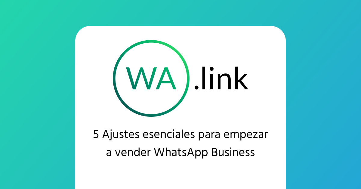 5 Ajustes esenciales para empezar a vender en WhatsApp Business
